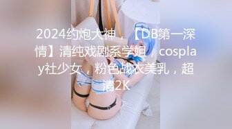 2024约炮大神，【DB第一深情】清纯戏剧系学姐，cosplay社少女，粉色战衣美乳，超清2K