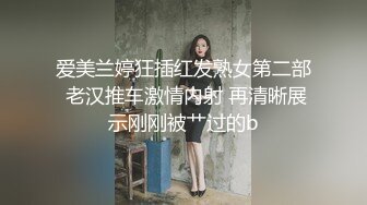 爱美兰婷狂插红发熟女第二部 老汉推车激情内射 再清晰展示刚刚被艹过的b