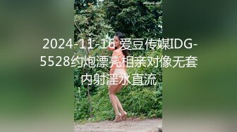  2024-11-16 爱豆传媒IDG-5528约炮漂亮相亲对像无套内射淫水直流