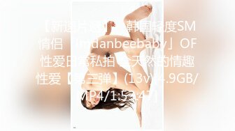 【新速片遞】 ✨韩国轻度SM情侣「imdanbeebaby」OF性爱日常私拍 全天然的情趣性爱【第三弹】(13v)[4.9GB/MP4/1:53:47]