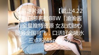 【新速片遞】   ✨【截止4.22】肤白萝莉脸BBW「渝渝酱」全量推特资源 女友式贴心服务全国可飞，口活好会喷水三点粉(45p+12v)