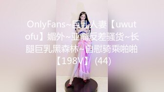 OnlyFans~巨乳人妻【uwutofu】媚外~亚裔反差骚货~长腿巨乳黑森林~自慰骑乘啪啪【198V】 (44)