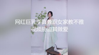 网红巨乳李真兼职女家教不雅视频胁迫其做爱