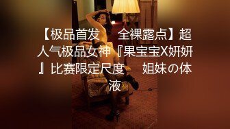 【极品首发❤️全裸露点】超人气极品女神『果宝宝X妍妍』比赛限定尺度❤️姐妹の体液