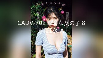 CADV-701 華奢な女の子 8時間DX-A