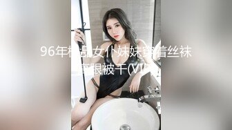 96年极品女仆妹妹穿着丝袜高跟被干(VIP)