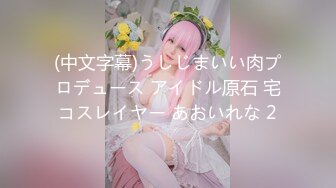 (中文字幕)うしじまいい肉プロデュース アイドル原石 宅コスレイヤー あおいれな 2