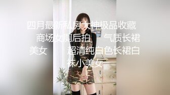 四月最新私房大神极品收藏❤️商场女厕后拍❤️气质长裙美女❤️✿超清纯白色长裙白袜小美女