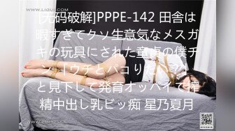 [无码破解]PPPE-142 田舎は暇すぎてクソ生意気なメスガキの玩具にされた童貞の僕チン 「ウチとパコりたい？」と見下して発育オッパイで搾精中出し乳ビッ痴 星乃夏月