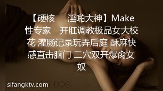 【硬核❤️淫啪大神】Make性专家✿ 开肛调教极品女大校花 灌肠记录玩弄后庭 酥麻快感直击脑门 二穴双开爆肏女奴