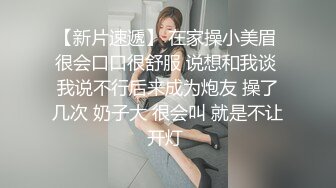 【新片速遞】 在家操小美眉 很会口口很舒服 说想和我谈 我说不行后来成为炮友 操了几次 奶子大 很会叫 就是不让开灯 