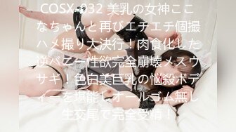 COSX-032 美乳の女神ここなちゃんと再びエチエチ個撮ハメ撮り大決行！肉食化した逆バニー性欲完全崩壊メスウサギ！色白美巨乳の悩殺ボディーを堪能しオールゴム無し生交尾で完全受精！