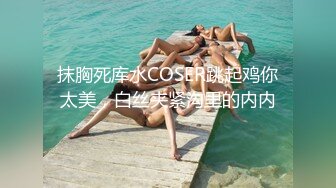 抹胸死库水COSER跳起鸡你太美，白丝夹紧沟里的内内