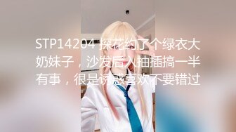 STP14204 探花约了个绿衣大奶妹子，沙发后入抽插搞一半有事，很是诱惑喜欢不要错过