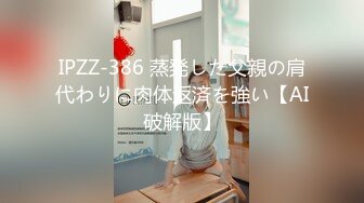 创意调教大神【冷漠】超猛技术型母狗训练，复刻AV荣誉洞名场面开盲盒爆肏