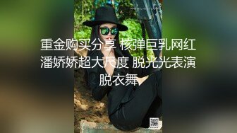 重金购买分享 核弹巨乳网红潘娇娇超大尺度 脱光光表演脱衣舞