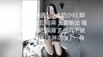 【新片速遞】   大奶少妇 脚好酸哪 上位骑乘 无套输出 骚逼被大鸡吧操漏了 插几下就要喷 给哥们洗淋浴喷了一身 