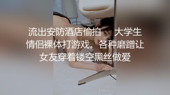 流出安防酒店偷拍❤️大学生情侣裸体打游戏。各种磨蹭让女友穿着镂空黑丝做爱