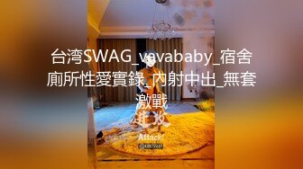 台湾SWAG_vavababy_宿舍廁所性愛實錄_內射中出_無套激戰