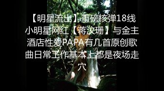 【明星流出】重磅核弹18线小明星网红【蒋汶珊】与金主酒店性爱PAPA有几首原创歌曲日常工作基本上都是夜场走穴