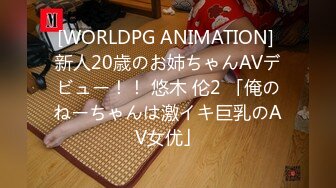 [WORLDPG ANIMATION] 新人20歳のお姉ちゃんAVデビュー！！ 悠木 伦2 「俺のねーちゃんは激イキ巨乳のAV女优」