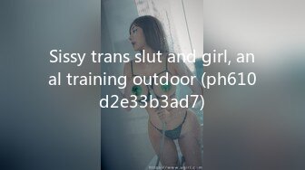 Sissy trans slut and girl, anal training outdoor (ph610d2e33b3ad7)