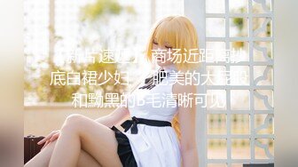 【新片速遞】 商场近距离抄底白裙少妇❤️肥美的大屁股和黝黑的B毛清晰可见