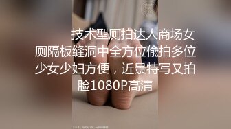 ⚫️⚫️技术型厕拍达人商场女厕隔板缝洞中全方位偸拍多位少女少妇方便，近景特写又拍脸1080P高清