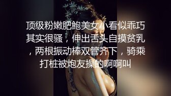 顶级粉嫩肥鲍美女小看似乖巧其实很骚，伸出舌头自摸贫乳，两根振动棒双管齐下，骑乘打桩被炮友操的啊啊叫