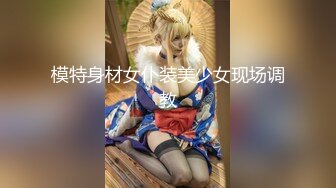 模特身材女仆装美少女现场调教