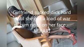 Girlfriend sucked dick hard until she got a load of warm cum right on her face - MIRARI