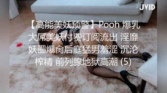 【高能美妖预警】Pooh 爆乳大屌美妖付费订阅流出 淫靡妖圈爆肏后庭猛男羞涩 沉沦榨精 前列腺地狱高潮 (5)