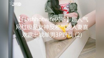 【Flashhotwife闪爷】超人气网红极品女神反差气质人妻喜欢露出找单男3P野战 (2)