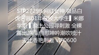 STP27299 网红女神 极品白虎名器01年在校大学生▌米娜学姐 ▌晚上公园寻刺激 全裸露出游园 自慰呻吟潮吹喷汁 无比香艳刺激 VIP0600