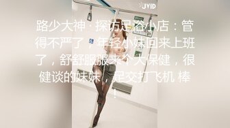 路少大神 · 探访足浴小店：管得不严了，年轻小妹回来上班了，舒舒服服来个大保健，很健谈的妹妹，足交打飞机 棒！