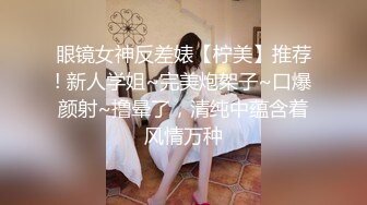 眼镜女神反差婊【柠美】推荐! 新人学姐~完美炮架子~口爆颜射~撸晕了，清纯中蕴含着风情万种