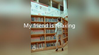 My friend is relaxing