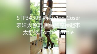 STP34599 糖心Vlog Coser表妹太會玩 黑絲誘惑操起來太舒服 Fortunecuttie