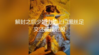 解封之后少妇主动上门黑丝足交还被操屁股