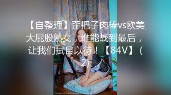 【自整理】歪把子肉棒vs欧美大屁股熟女，谁能战到最后，让我们拭目以待！【84V】 (2)