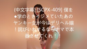 (中文字幕) [SCPX-409] 僕を●学のときイジメていたあのヤンキー女が今はデリヘル嬢！詫びいれするならナマで本番させてくれ！！