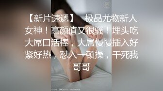 【新片速遞】   极品尤物新人女神！高颜值又很骚！埋头吃大屌口活棒，大屌慢慢插入好紧好热，怼入一顿操，干死我哥哥