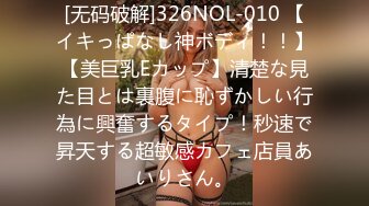 [无码破解]326NOL-010 【イキっぱなし神ボディ！！】【美巨乳Eカップ】清楚な見た目とは裏腹に恥ずかしい行為に興奮するタイプ！秒速で昇天する超敏感カフェ店員あいりさん。