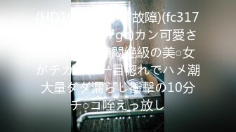 (HD1080P)(ゆず故障)(fc3173633.v4s367gc)カン可愛さだけで5億点悶絶級の美○女がチカンに一目惚れでハメ潮大量ダダ漏らし衝撃の10分チ○コ咥えっ放し